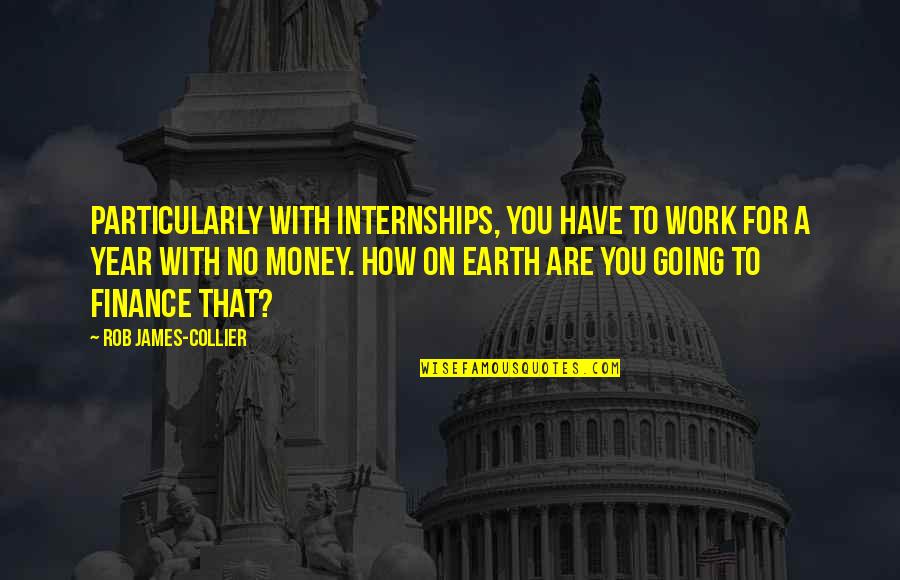 Please Reply Quotes By Rob James-Collier: Particularly with internships, you have to work for