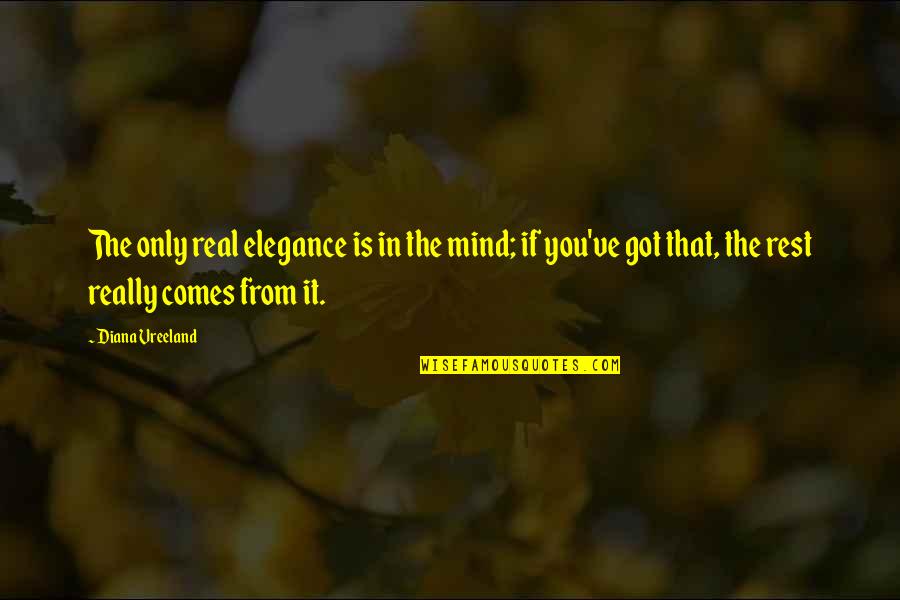Please Show Me Your Love Quotes By Diana Vreeland: The only real elegance is in the mind; Please Show Me Your Love Quotes By Diana Vreeland: The only real elegance is in the mind;