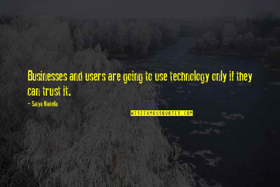 Please Stay Away Quotes By Satya Nadella: Businesses and users are going to use technology
