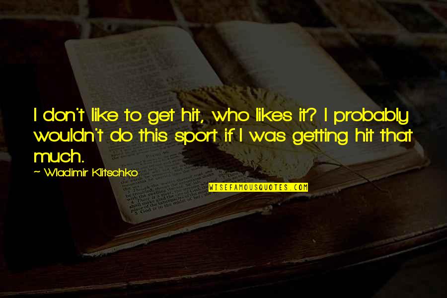 Please Stay Home Stay Safe Quotes By Wladimir Klitschko: I don't like to get hit, who likes