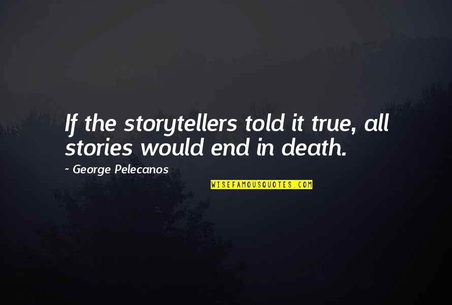 Please Stop Fighting Quotes By George Pelecanos: If the storytellers told it true, all stories
