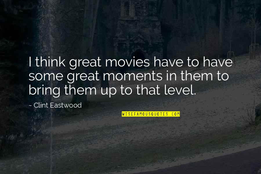 Please Stop Hating Me Quotes By Clint Eastwood: I think great movies have to have some