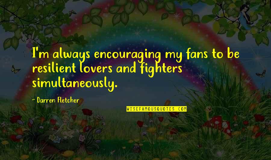 Please Stop Hating Me Quotes By Darren Fletcher: I'm always encouraging my fans to be resilient