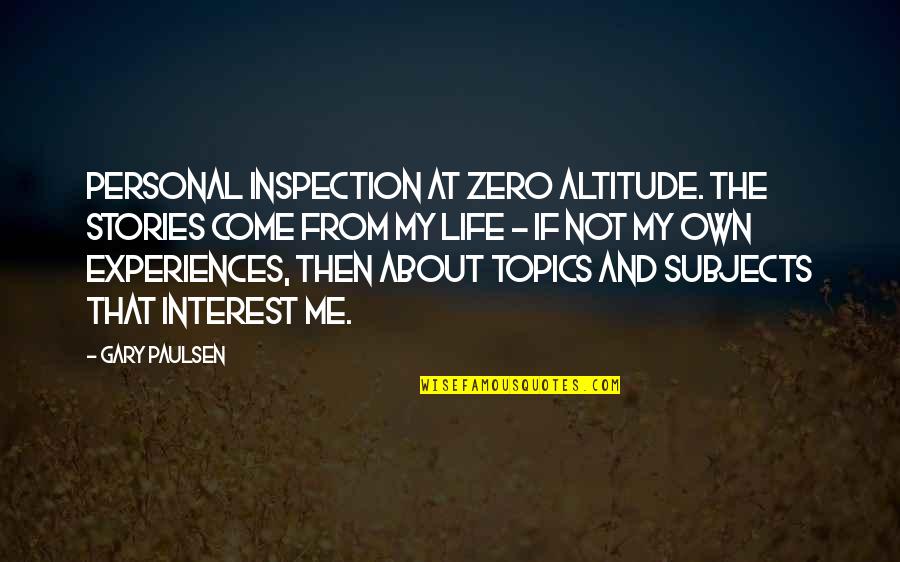 Please Stop Hating Me Quotes By Gary Paulsen: Personal inspection at zero altitude. The stories come