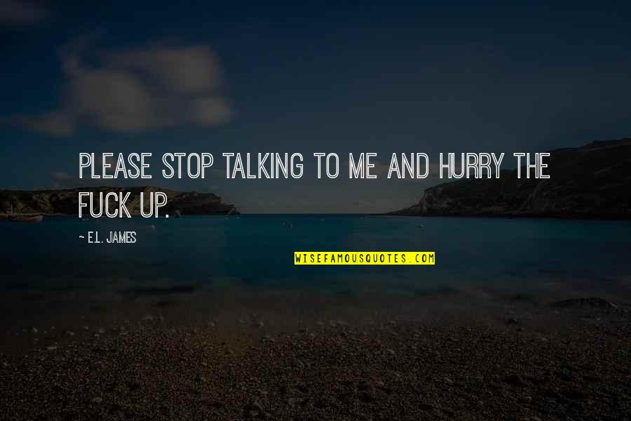 Please Stop Quotes By E.L. James: Please stop talking to me and hurry the