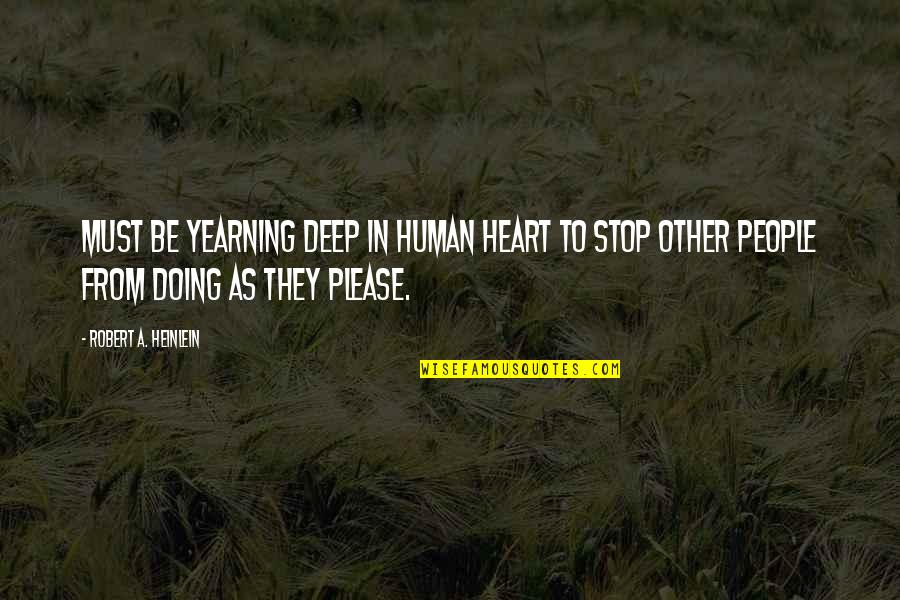 Please Stop Quotes By Robert A. Heinlein: Must be yearning deep in human heart to