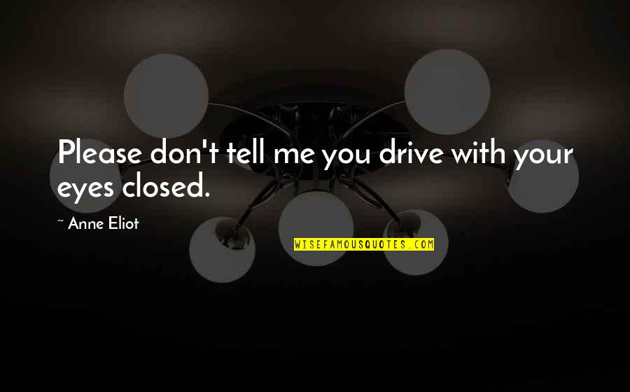 Please Tell Me Quotes By Anne Eliot: Please don't tell me you drive with your