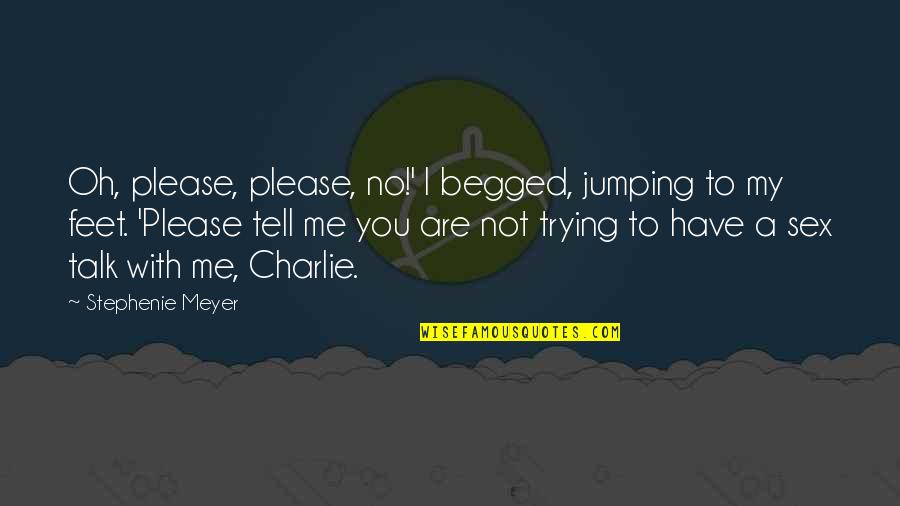 Please Tell Me Quotes By Stephenie Meyer: Oh, please, please, no!' I begged, jumping to