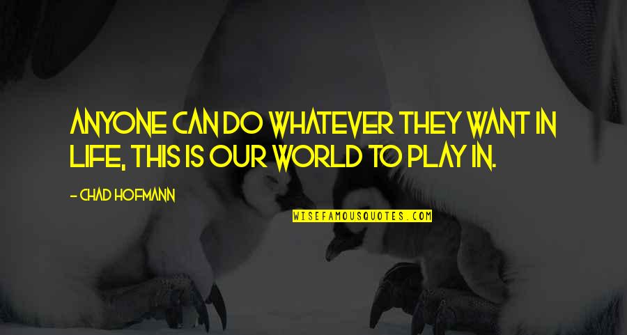 Please Tell Me You Love Me Quotes By Chad Hofmann: Anyone can do whatever they want in life,