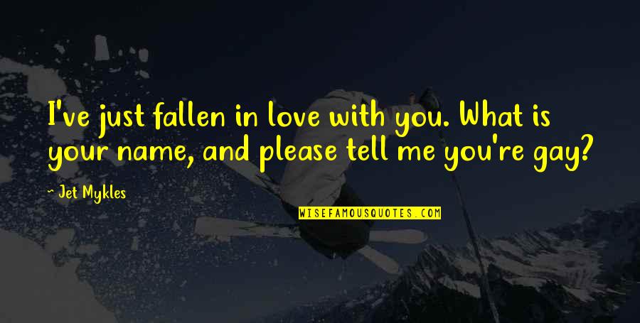 Please Tell Me You Love Me Quotes By Jet Mykles: I've just fallen in love with you. What