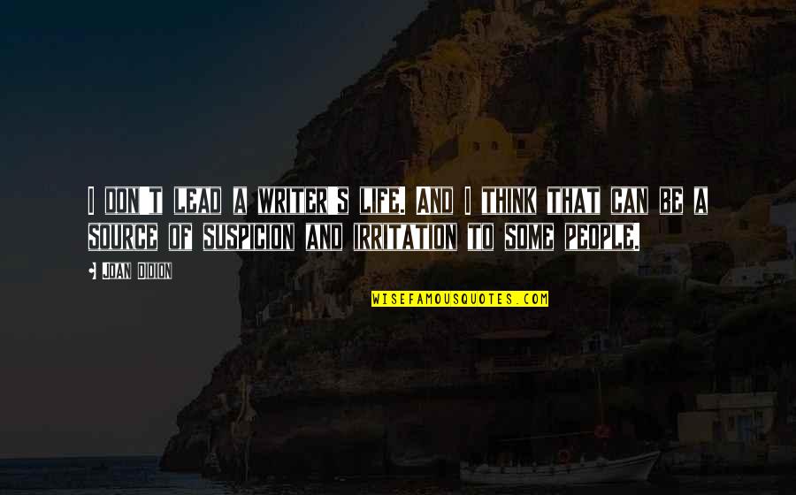 Please Tell Me You Love Me Quotes By Joan Didion: I don't lead a writer's life. And I