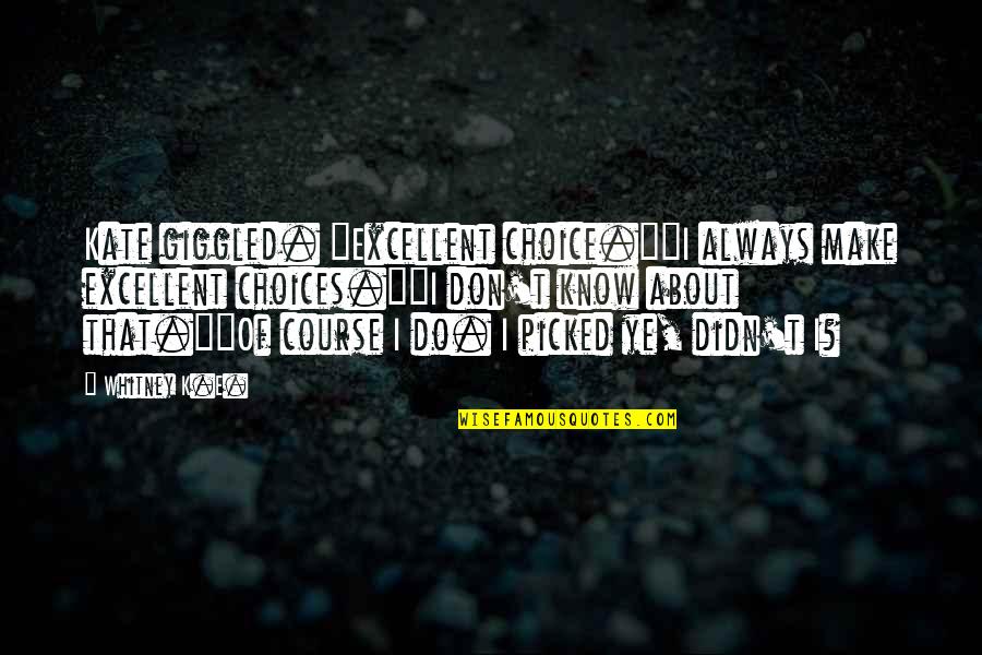 Please Tell Me You Love Me Quotes By Whitney K.E.: Kate giggled. "Excellent choice.""I always make excellent choices.""I