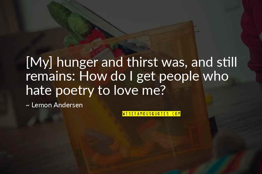 Please Text Me Back Quotes By Lemon Andersen: [My] hunger and thirst was, and still remains: