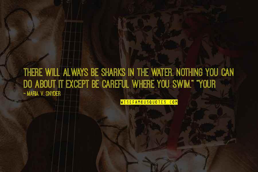 Please Treat Me Right Quotes By Maria V. Snyder: There will always be sharks in the water.