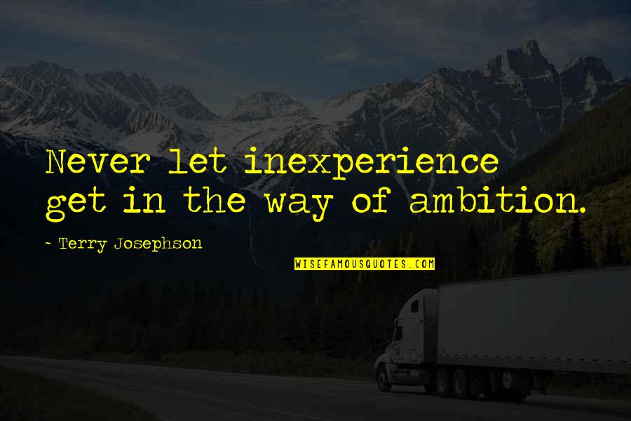 Please Try To Understand Me Quotes By Terry Josephson: Never let inexperience get in the way of