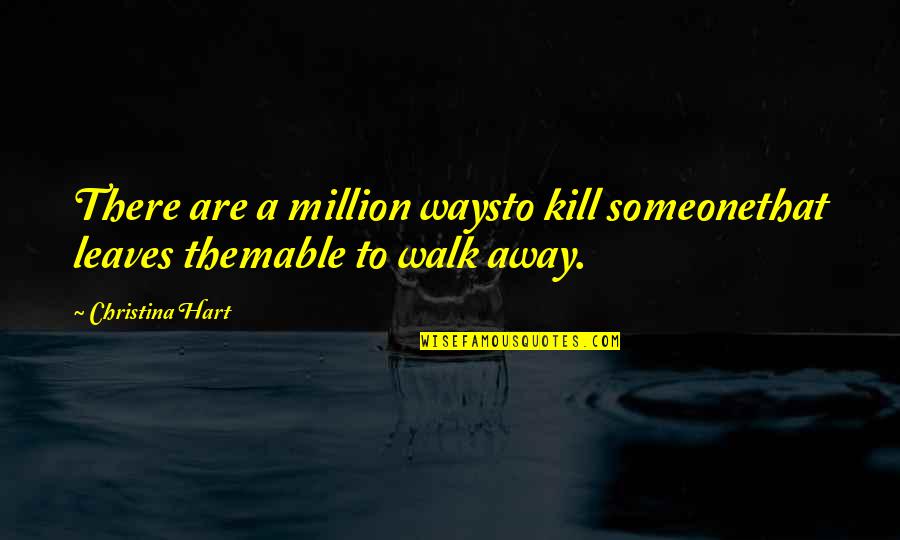 Please Understand I Love You Quotes By Christina Hart: There are a million waysto kill someonethat leaves