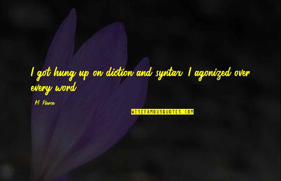 Please Understand My Feelings Quotes By M. Pierce: I got hung up on diction and syntax;