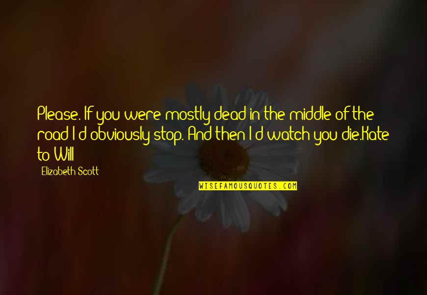 Please Watch Out For Each Other Quotes By Elizabeth Scott: Please. If you were mostly dead in the