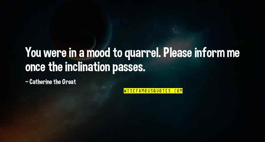 Please You Quotes By Catherine The Great: You were in a mood to quarrel. Please Please You Quotes By Catherine The Great: You were in a mood to quarrel. Please