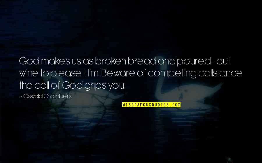 Please You Quotes By Oswald Chambers: God makes us as broken bread and poured-out Please You Quotes By Oswald Chambers: God makes us as broken bread and poured-out