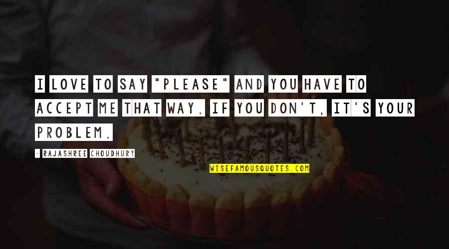 Please You Quotes By Rajashree Choudhury: I love to say "please" and you have Please You Quotes By Rajashree Choudhury: I love to say "please" and you have