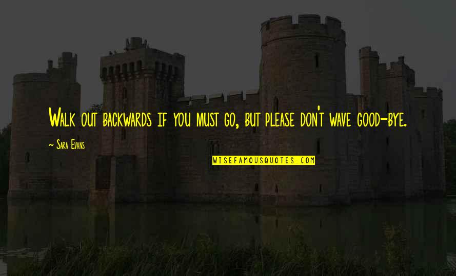Please You Quotes By Sara Evans: Walk out backwards if you must go, but