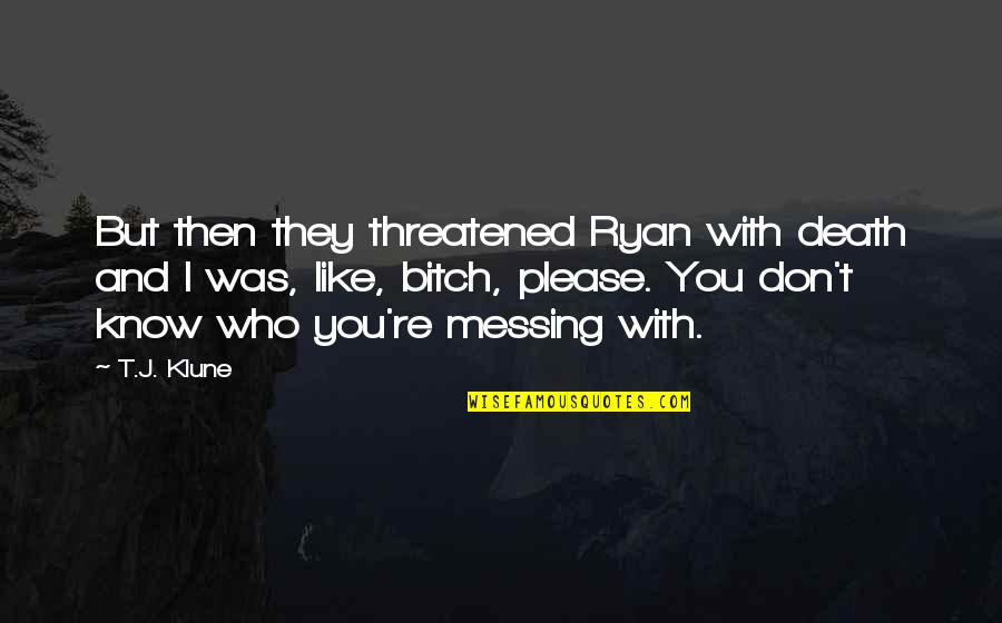 Please You Quotes By T.J. Klune: But then they threatened Ryan with death and Please You Quotes By T.J. Klune: But then they threatened Ryan with death and