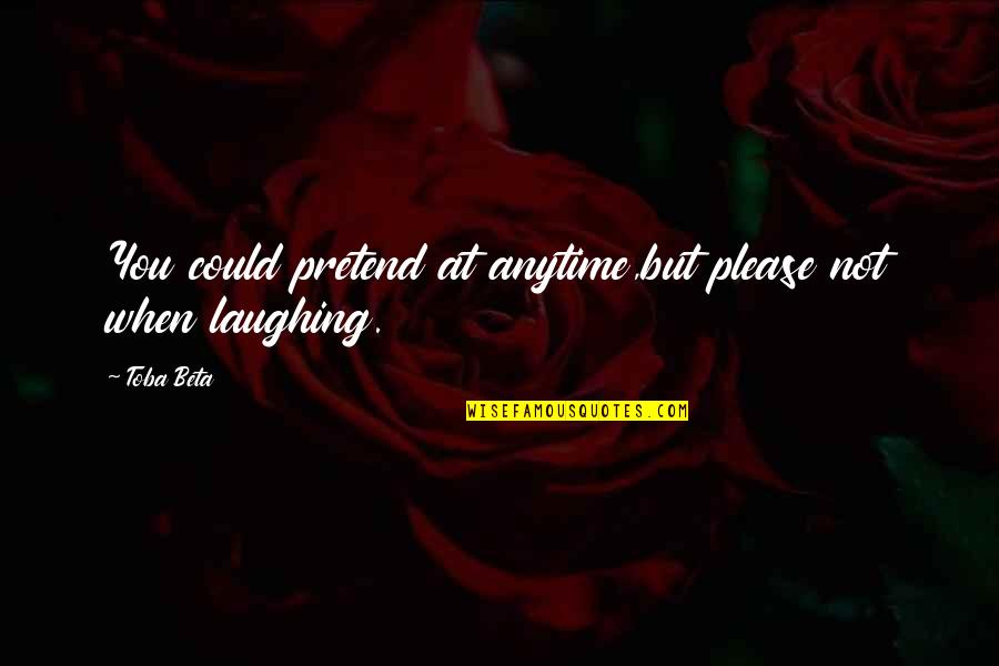 Please You Quotes By Toba Beta: You could pretend at anytime,but please not when
