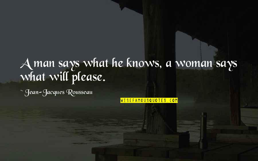 Please Your Woman Quotes By Jean-Jacques Rousseau: A man says what he knows, a woman