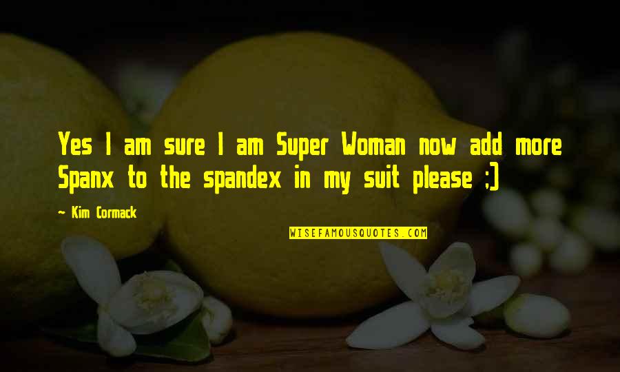 Please Your Woman Quotes By Kim Cormack: Yes I am sure I am Super Woman