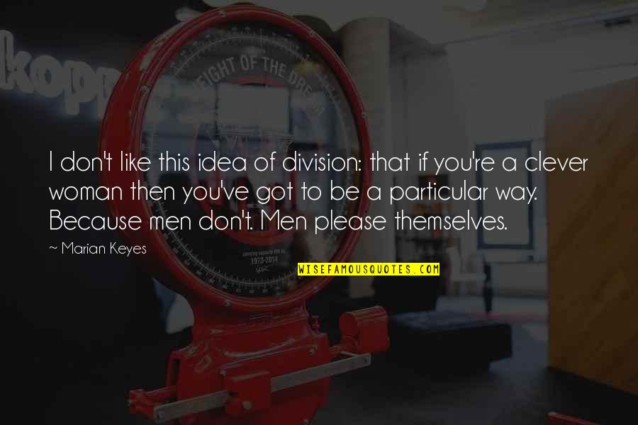 Please Your Woman Quotes By Marian Keyes: I don't like this idea of division: that