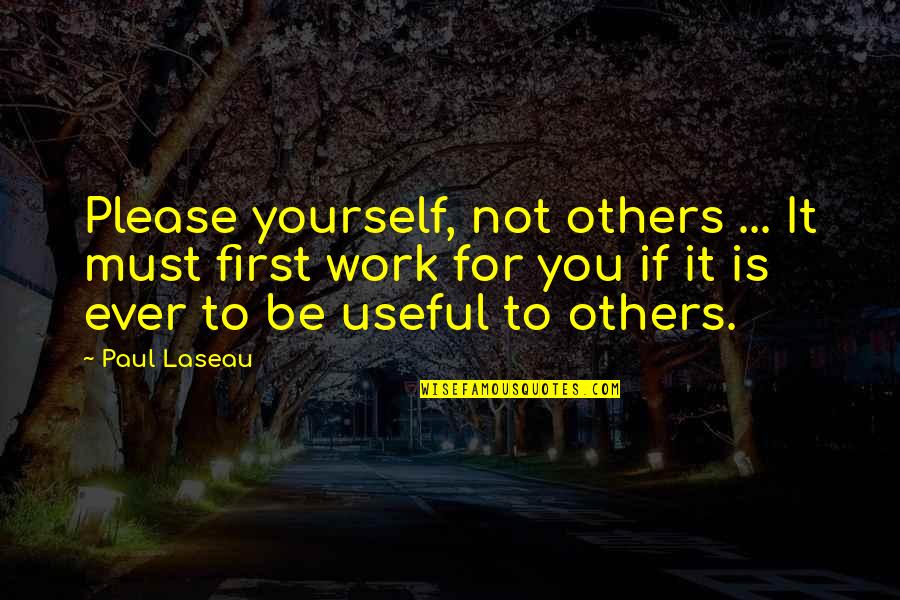 Please Yourself First Quotes By Paul Laseau: Please yourself, not others ... It must first