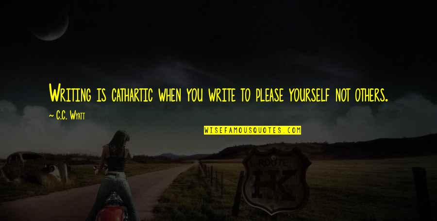Please Yourself Quotes By C.C. Wyatt: Writing is cathartic when you write to please