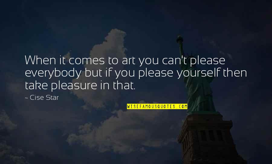 Please Yourself Quotes By Cise Star: When it comes to art you can't please