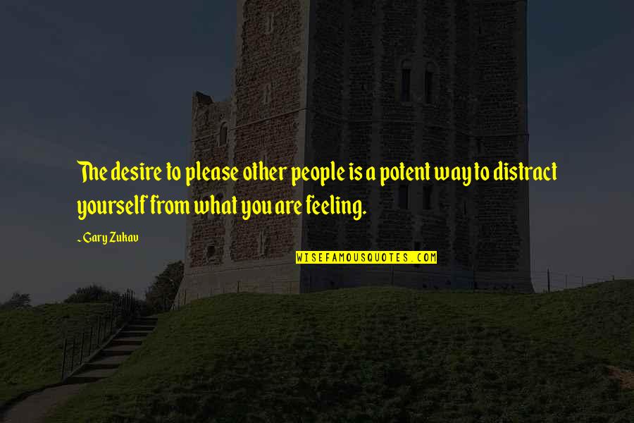 Please Yourself Quotes By Gary Zukav: The desire to please other people is a