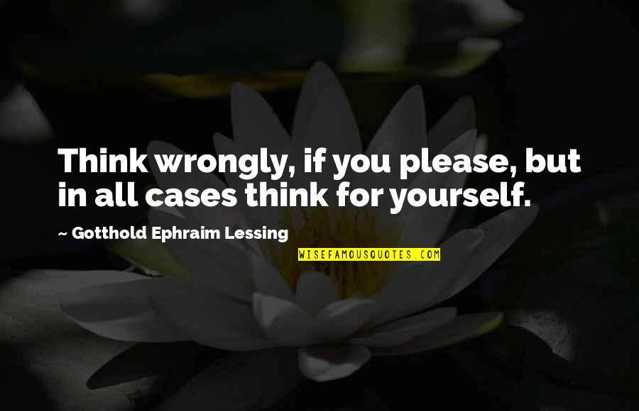 Please Yourself Quotes By Gotthold Ephraim Lessing: Think wrongly, if you please, but in all