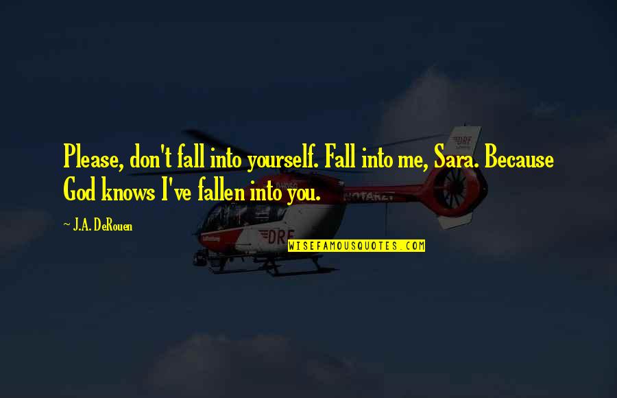 Please Yourself Quotes By J.A. DeRouen: Please, don't fall into yourself. Fall into me,