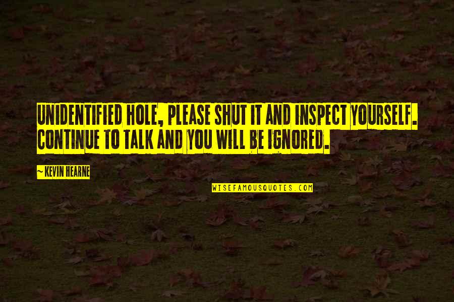 Please Yourself Quotes By Kevin Hearne: Unidentified hole, please shut it and inspect yourself.