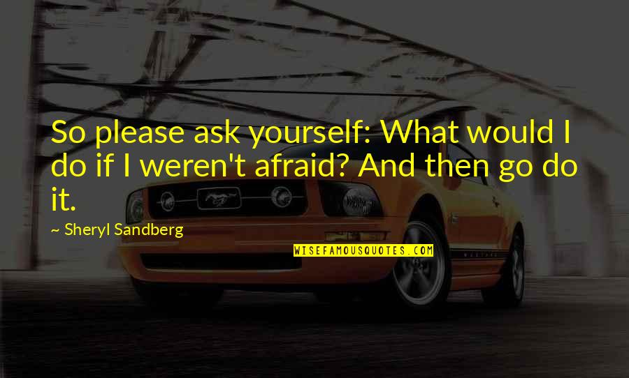 Please Yourself Quotes By Sheryl Sandberg: So please ask yourself: What would I do