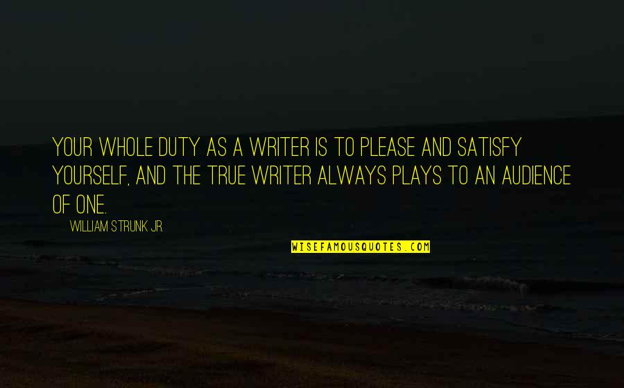Please Yourself Quotes By William Strunk Jr.: Your whole duty as a writer is to