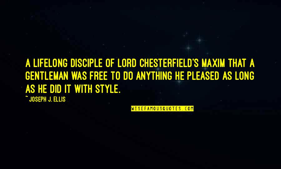 Pleased Quotes By Joseph J. Ellis: A lifelong disciple of Lord Chesterfield's maxim that