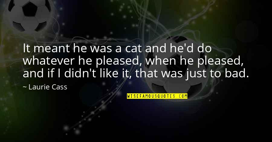 Pleased Quotes By Laurie Cass: It meant he was a cat and he'd