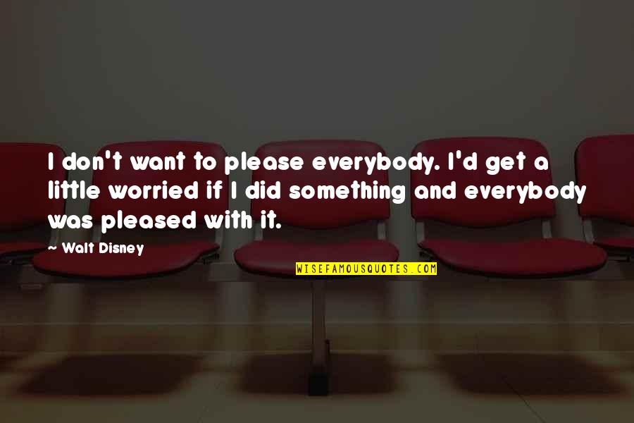 Pleased Quotes By Walt Disney: I don't want to please everybody. I'd get