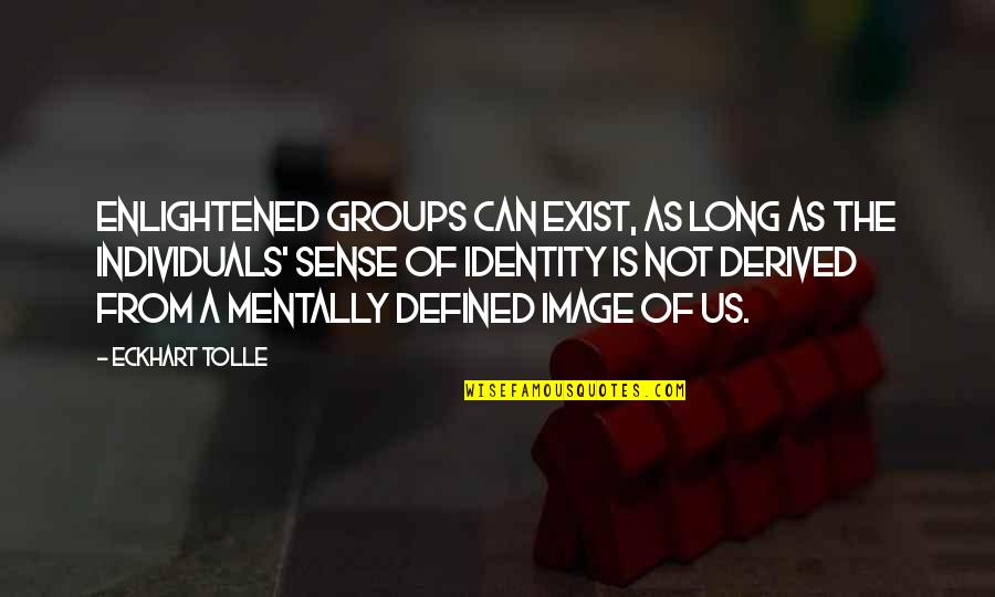 Pleased With Myself Quotes By Eckhart Tolle: Enlightened groups can exist, as long as the Pleased With Myself Quotes By Eckhart Tolle: Enlightened groups can exist, as long as the