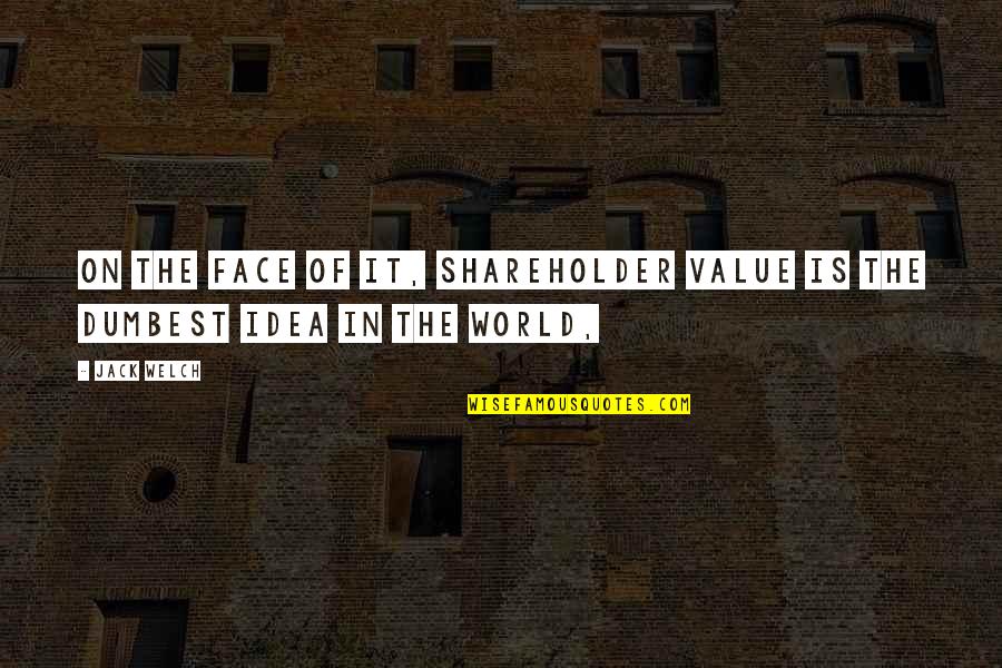 Pleased With Myself Quotes By Jack Welch: On the face of it, shareholder value is