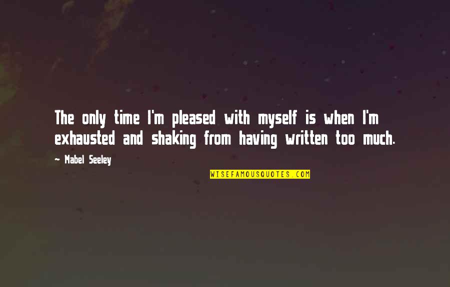 Pleased With Myself Quotes By Mabel Seeley: The only time I'm pleased with myself is Pleased With Myself Quotes By Mabel Seeley: The only time I'm pleased with myself is