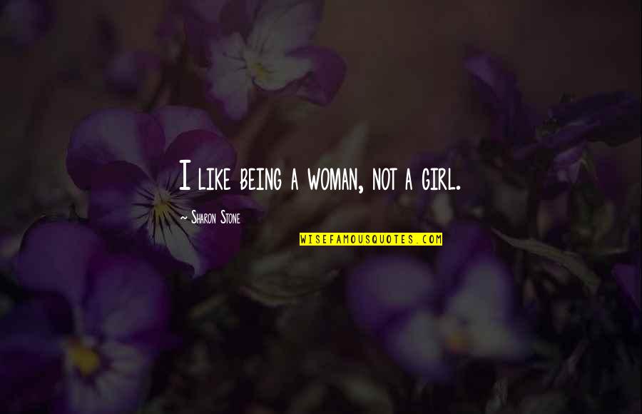 Pleased With Myself Quotes By Sharon Stone: I like being a woman, not a girl.