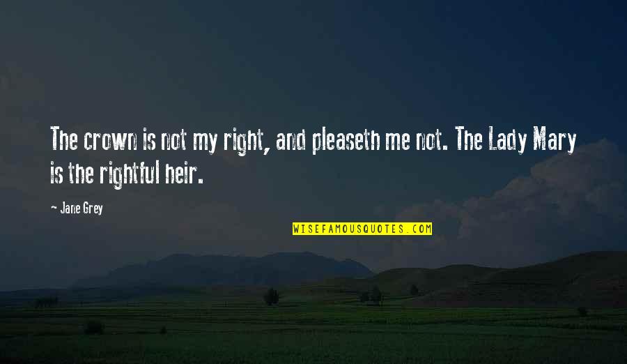 Pleaseth Quotes By Jane Grey: The crown is not my right, and pleaseth