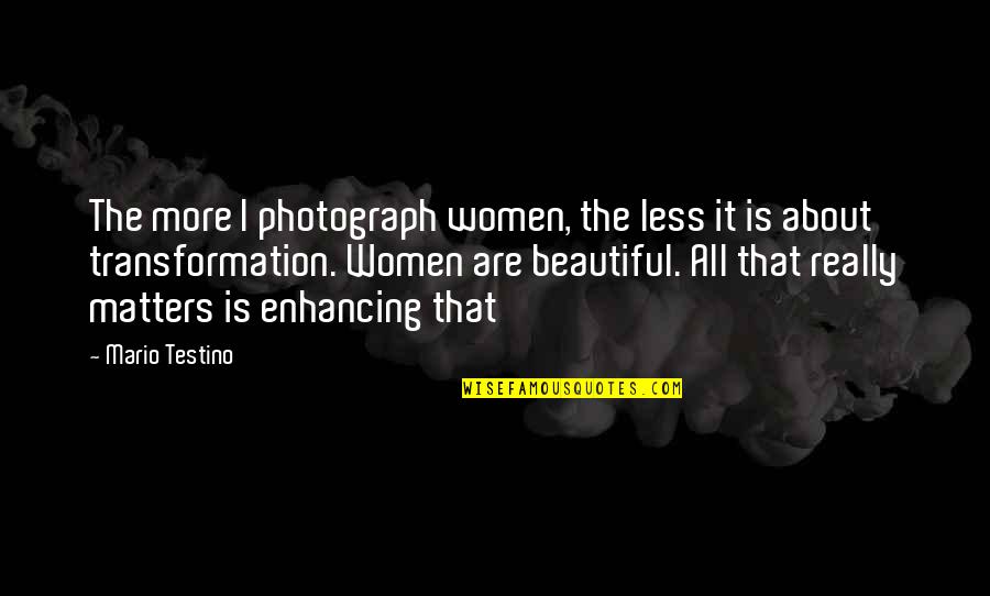 Pleaseth Quotes By Mario Testino: The more I photograph women, the less it