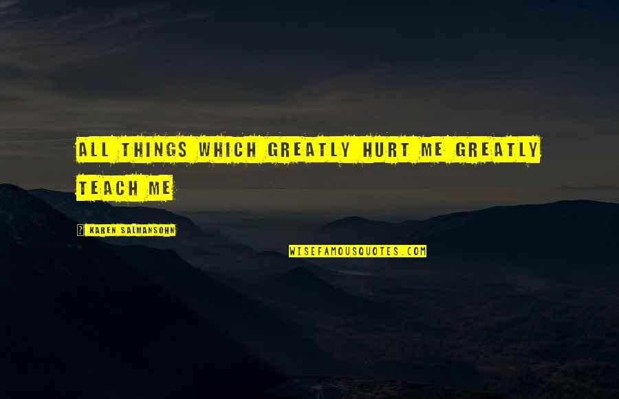 Pleasing Anyone Quotes By Karen Salmansohn: All things which greatly hurt me greatly teach Pleasing Anyone Quotes By Karen Salmansohn: All things which greatly hurt me greatly teach